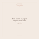 Petit Carnet en papier recyclé fleuri aube - Flowrette