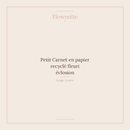 Petit Carnet en papier recyclé fleuri éclosion - Flowrette